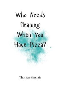 Produktbild: Who Needs Meaning When You Have Pizza?