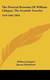 Bild vom Artikel The Poetical Remains Of William Lithgow, The Scottish Traveler vom Autor William Lithgow