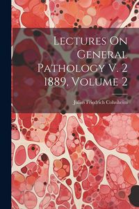 Produktbild: Lectures On General Pathology V. 2 1889, Volume 2