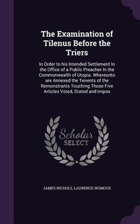 Produktbild: The Examination of Tilenus Before the Triers: In Order to his Intended Settlement In the Office of a Public Preacher In the Commonwealth of Utopia. Wh