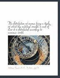 Produktbild: The Distribution of Income Being a Study of What the National Wealth Is and of How It Is Distributed