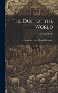 Produktbild: The Dust of the World: A Commentary On the Book of Ecclesiastes