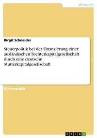 Produktbild: Steuerpolitik bei der Finanzierung einer ausl&auml;ndischen Tochterkapitalgesellschaft durch eine deutsche Mutterkapitalgesellschaft