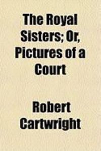 Produktbild: The Royal Sisters; Or, Pictures of a Court