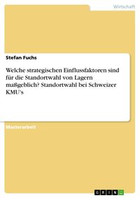Produktbild: Welche strategischen Einflussfaktoren sind f&uuml;r die Standortwahl von Lagern ma&szlig;geblich? Standortwahl bei Schweizer KMU's