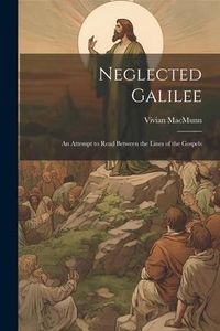Produktbild: Neglected Galilee; An Attempt to Read Between the Lines of the Gospels