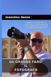 Produktbild: Da Grande Faro' Il Fotografo: Qualche consiglio per chi vuole fare di questa passione una professione, da chi ha pi&ugrave; di trent'anni d'esperienza.
