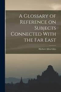 Produktbild: A Glossary of Reference on Subjects Connected With the Far East