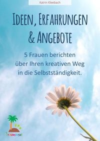 Produktbild: Ideen, Erfahrungen und Angebote - 5 Frauen berichten &uuml;ber ihren kreativen Weg in die Selbst&auml;ndigkeit