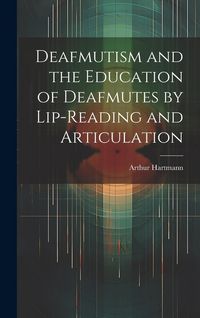 Produktbild: Deafmutism and the Education of Deafmutes by Lip-reading and Articulation