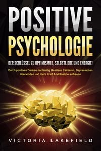 Produktbild: POSITIVE PSYCHOLOGIE - Der Schl&uuml;ssel zu Optimismus, Selbstliebe und Energie!: Durch positives Denken nachhaltig Resilienz trainieren, Depressionen &uuml;berwinden und mehr Kraft & Motivation aufbauen