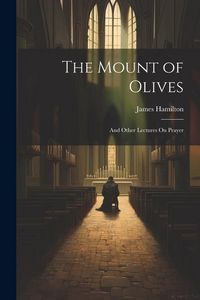 Produktbild: The Mount of Olives: And Other Lectures On Prayer