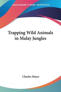 Produktbild: Mayer, C: Trapping Wild Animals in Malay Jungles