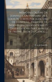 Produktbild: M&eacute;moires Du Sire De Joinville, Ou Histoire De S. Louis Ix, &Eacute;crite Par Jean, Sire De Joinville... Enrichie De Nouvelles Observations Et Dissertations P