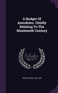 Produktbild: A Budget Of Anecdotes. Chiefly Relating To The Nineteenth Century