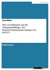 Produktbild: Otto von Bismarck und die "Kriegsschuldfrage" des Deutsch-Franz&ouml;sischen Krieges von 1870/71