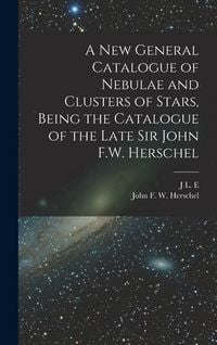 Produktbild: A new General Catalogue of Nebulae and Clusters of Stars, Being the Catalogue of the Late Sir John F.W. Herschel