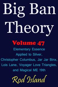 Produktbild: Big Ban Theory: Elementary Essence Applied to Silver, Christopher Columbus, Jar Jar Binx, Lois Lane, Voyager Love Triangles, and Magical ME 19th, Volu