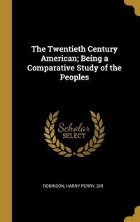 Produktbild: The Twentieth Century American; Being a Comparative Study of the Peoples
