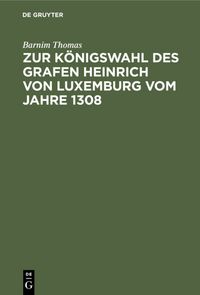Produktbild: Zur K&ouml;nigswahl des Grafen Heinrich von Luxemburg vom Jahre 1308