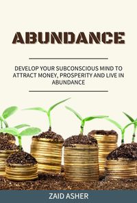 Bild vom Artikel Abundance: Develop Your Subconscious Mind to Attract Money, Prosperity and Live in Abundance vom Autor Zaid Asher