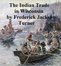 Produktbild: The Character and Influence of the Indian Trade in Wisconsin