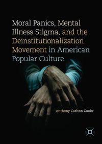 Produktbild: Moral Panics, Mental Illness Stigma, and the Deinstitutionalization Movement in American Popular Culture