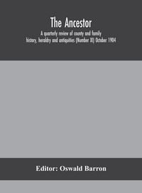 Produktbild: The Ancestor; A Quarterly Review Of County And Family History, Heraldry And Antiquities (Number Xi) October 1904
