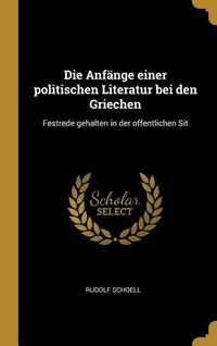 Produktbild: Die Anf&auml;nge Einer Politischen Literatur Bei Den Griechen: Festrede Gehalten in Der Offentlichen Sit