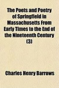 Produktbild: The Poets and Poetry of Springfield in Massachusetts from Early Times to the End of the Nineteenth Century (3)