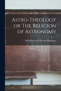 Produktbild: Astro-Theology or The Religion of Astronomy