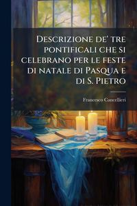 Produktbild: Descrizione de' tre pontificali che si celebrano per le feste di natale di Pasqua e di S. Pietro