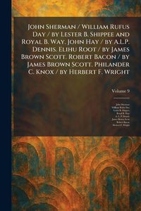 Produktbild: John Sherman / William Rufus Day / by Lester B. Shippee and Royal B. Way. John Hay / by A.L.P. Dennis. Elihu Root / by James Brown Scott. Robert Bacon / by James Brown Scott. Philander C. Knox / by Herbert F. Wright
