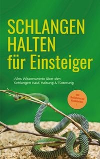 Produktbild: Schlangen halten f&uuml;r Einsteiger: Alles Wissenswerte &uuml;ber den Schlangen Kauf, Haltung & F&uuml;tterung - inkl. Notfallplan bei Krankheiten