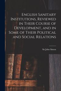 Produktbild: English Sanitary Institutions, Reviewed in Their Course of Development, and in Some of Their Political and Social Relations