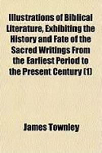 Produktbild: Illustrations of Biblical Literature, Exhibiting the History and Fate of the Sacred Writings from the Earliest Period to the Present Century (1)