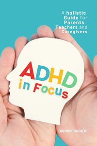 Produktbild: ADHD in Focus: A Holistic Guide for Parents, Teachers, and Caregivers