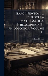 Produktbild: Isaaci Newtoni ... Opuscula Mathematica, Philosophica Et Philologica, Volume 1...