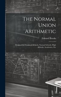 Produktbild: The Normal Union Arithmetic: Designed for Common Schools, Normal Schools, High Schools, Academies, Etc