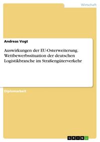 Produktbild: Die Auswirkungen der EU-Osterweiterung auf die Wettbewerbssituation der deutschen Logistikbranche im Stra&szlig;eng&uuml;terverkehr