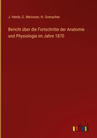 Produktbild: Bericht &uuml;ber die Fortschritte der Anatomie und Physiologie im Jahre 1870