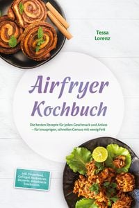 Produktbild: Airfryer Kochbuch: Die besten Rezepte f&uuml;r jeden Geschmack und Anlass - f&uuml;r knusprigen, schnellen Genuss mit wenig Fett - inkl. Fingerfood, Gefl&uuml;gel, B