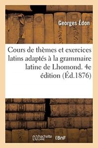 Produktbild: Cours de Th&egrave;mes Et Exercices Latins Adapt&eacute;s &Agrave; La Grammaire Latine de Lhomond