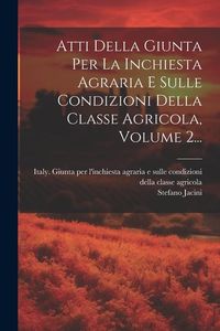 Produktbild: Atti Della Giunta Per La Inchiesta Agraria E Sulle Condizioni Della Classe Agricola, Volume 2...