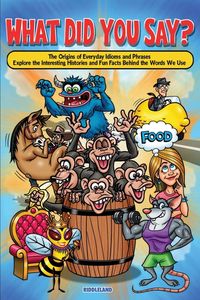 Produktbild: What Did You Say? The Origins of Everyday Idioms and Phrases