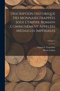 Produktbild: Description Historique Des Monnaies Frapp&eacute;es Sous L'empire Romain Commun&eacute;ment Appel&eacute;es M&eacute;dailles Imp&eacute;riales; Volume 1