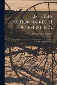 Produktbild: Liste Des Actionnaires, 31 Decembre 1875: Actions $100.00 Chaque = List of Shareholders 31st December, 1875: Shares $100.00 Each