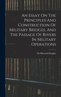 Produktbild: An Essay On The Principles And Construction Of Military Bridges, And The Passage Of Rivers In Military Operations