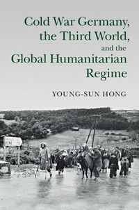 Produktbild: Cold War Germany, the Third World, and the Global Humanitarian Regime