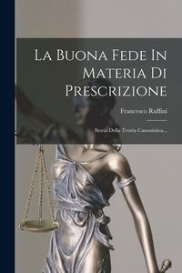 Produktbild: La Buona Fede In Materia Di Prescrizione: Storia Della Teoria Canonistica...